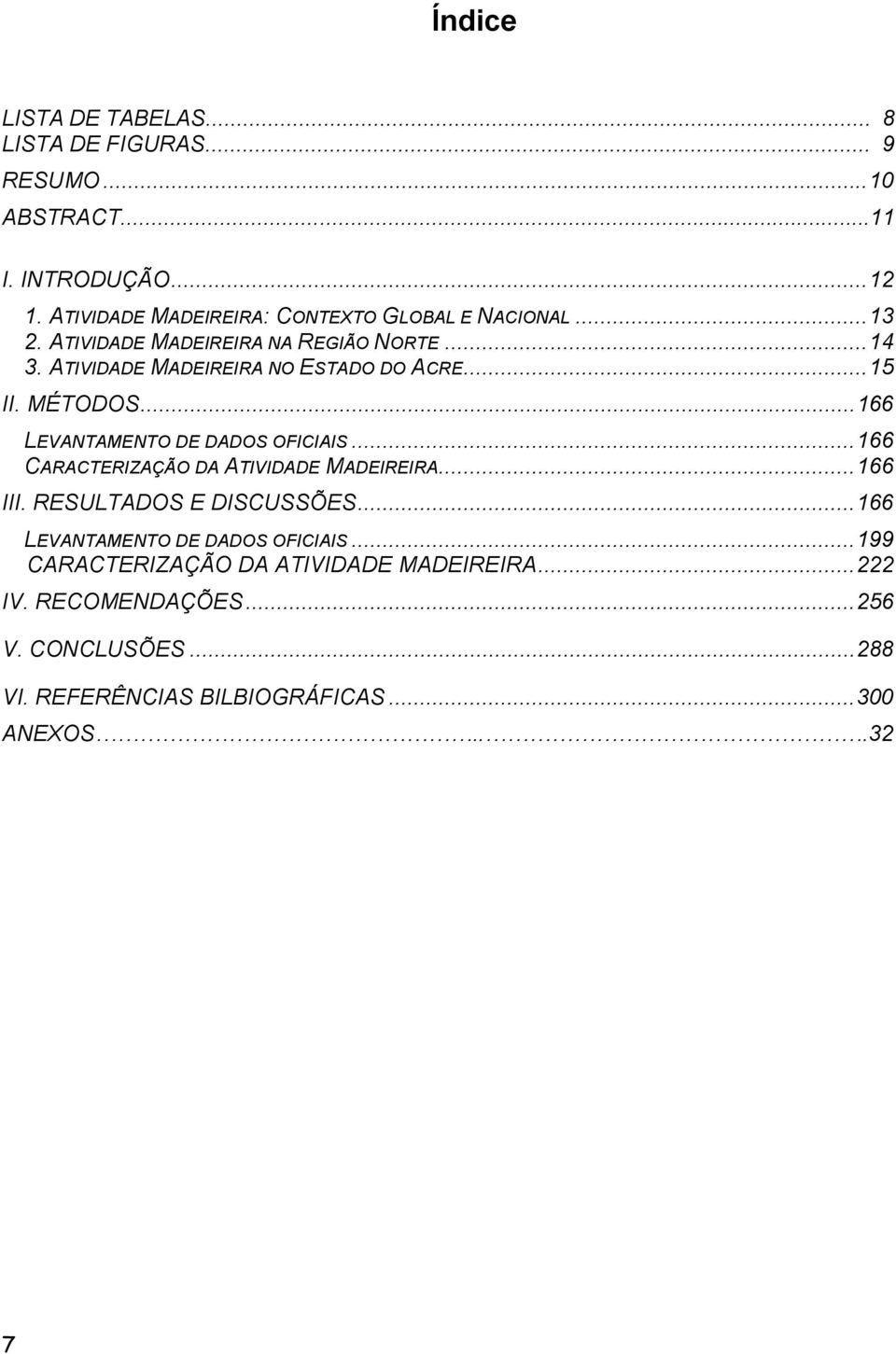 ATIVIDADE MADEIREIRA NO ESTADO DO ACRE...15 II. MÉTODOS...166 LEVANTAMENTO DE DADOS OFICIAIS...166 CARACTERIZAÇÃO DA ATIVIDADE MADEIREIRA.