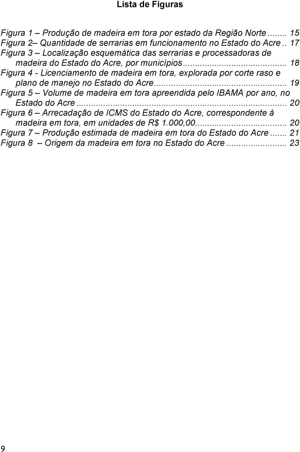 .. 18 Figura 4 - Licenciamento de madeira em tora, explorada por corte raso e plano de manejo no Estado do Acre.