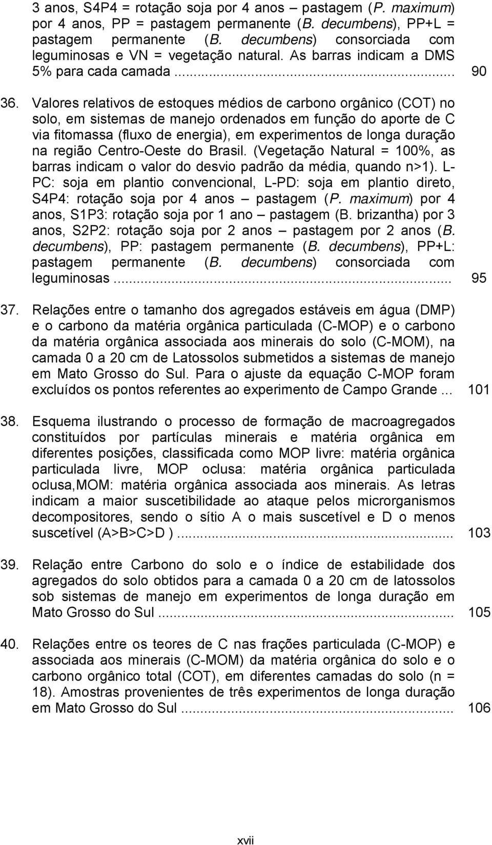 Valores relativos de estoques médios de carbono orgânico (COT) no solo, em sistemas de manejo ordenados em função do aporte de C via fitomassa (fluxo de energia), em experimentos de longa duração na