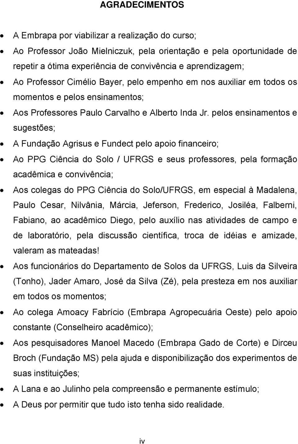 pelos ensinamentos e sugestões; A Fundação Agrisus e Fundect pelo apoio financeiro; Ao PPG Ciência do Solo / UFRGS e seus professores, pela formação acadêmica e convivência; Aos colegas do PPG