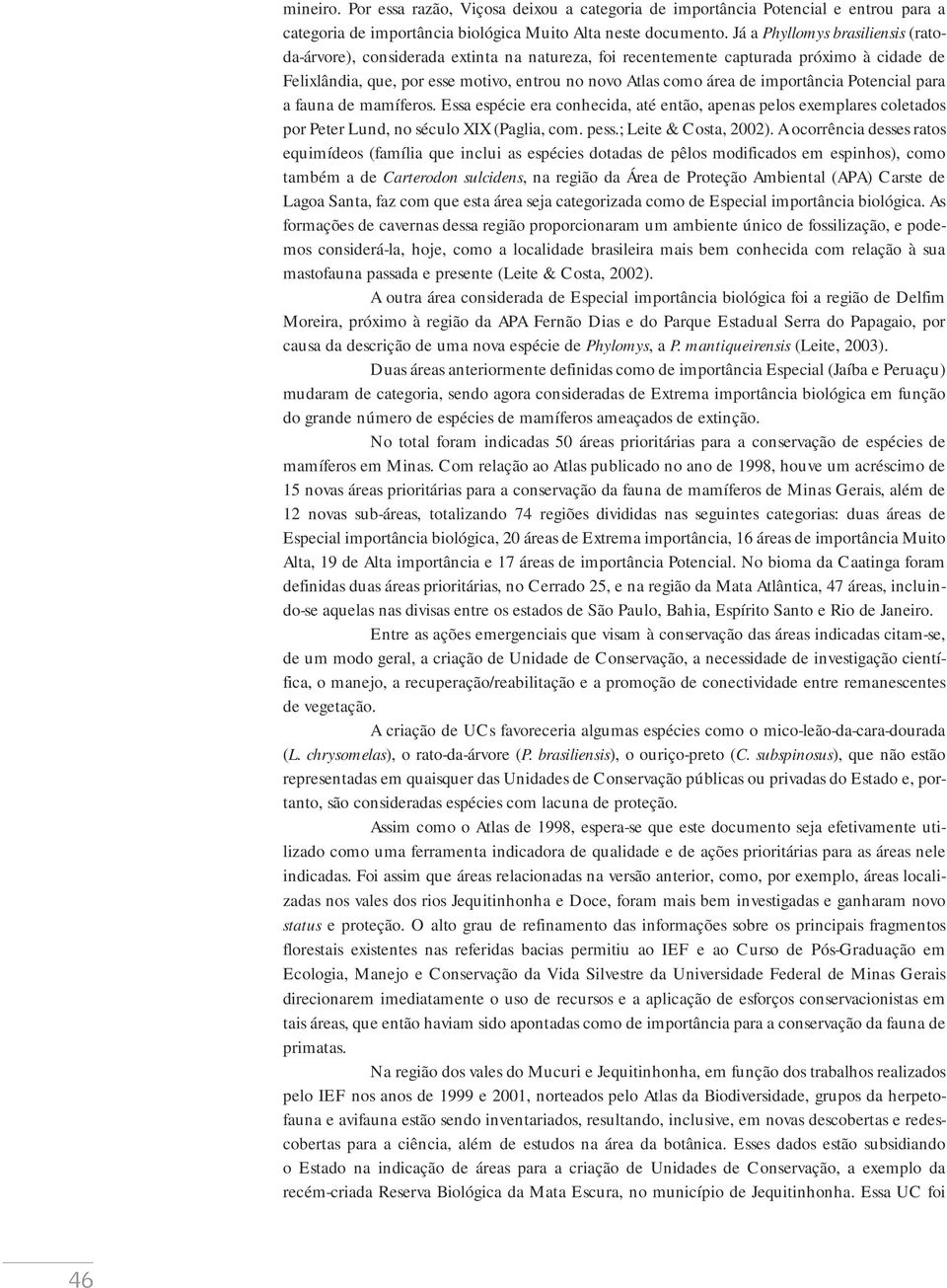 importância Potencial para a fauna de mamíferos. Essa espécie era conhecida, até então, apenas pelos exemplares coletados por Peter Lund, no século XIX (Paglia, com. pess.; Leite & Costa, 2002).