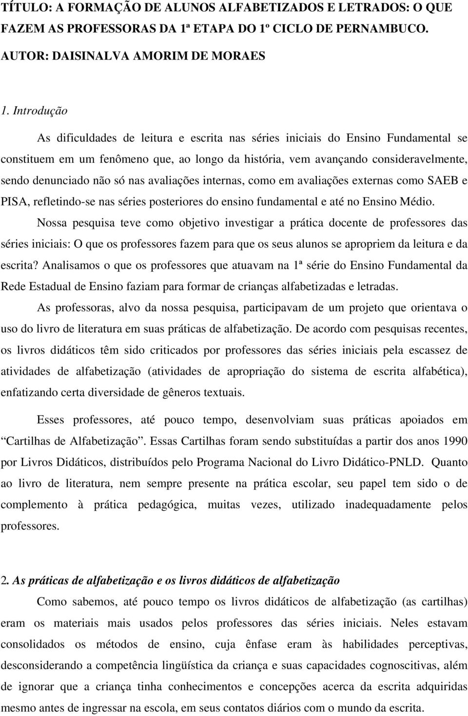 só nas avaliações internas, como em avaliações externas como SAEB e PISA, refletindo-se nas séries posteriores do ensino fundamental e até no Ensino Médio.