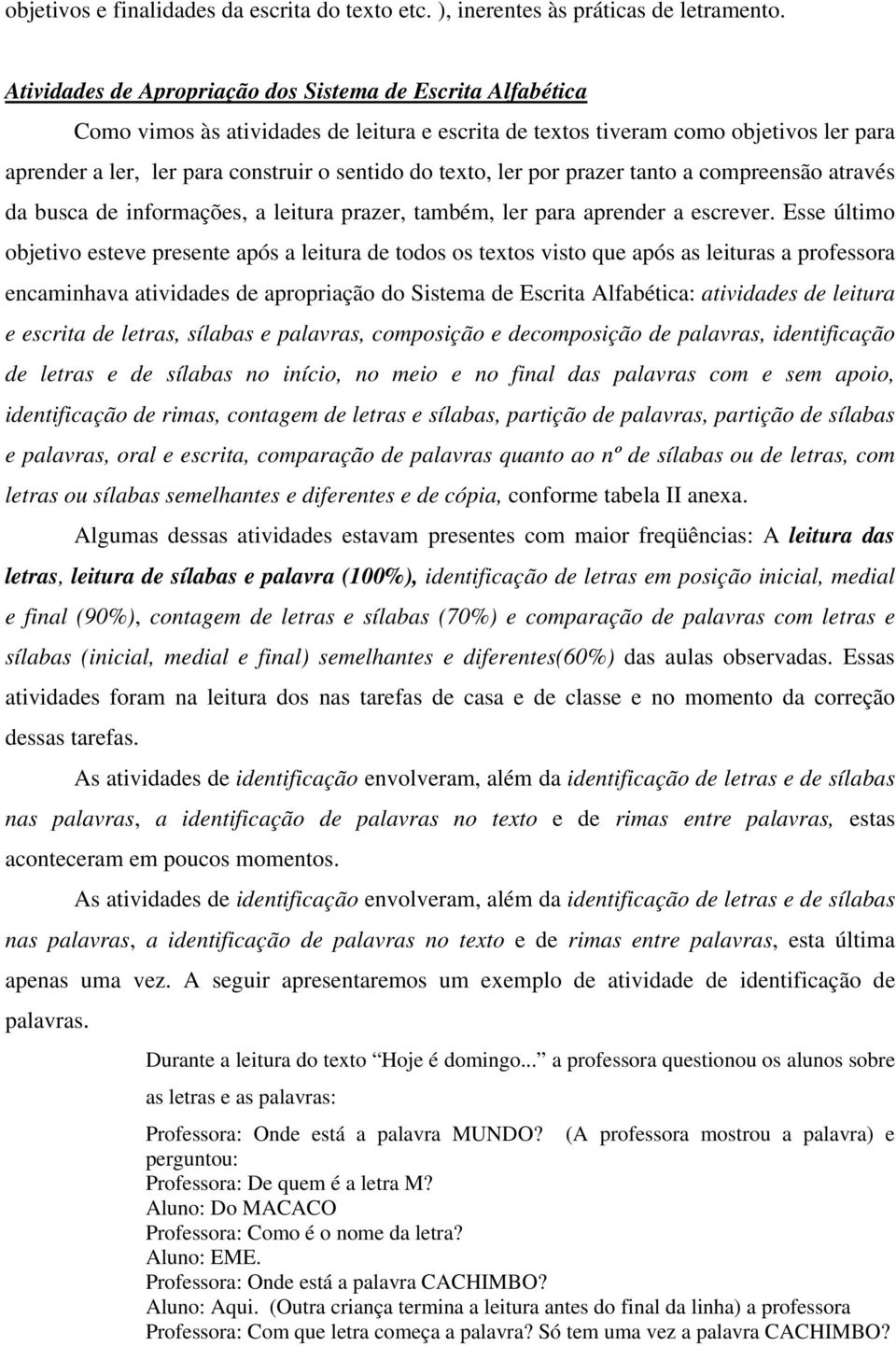 texto, ler por prazer tanto a compreensão através da busca de informações, a leitura prazer, também, ler para aprender a escrever.