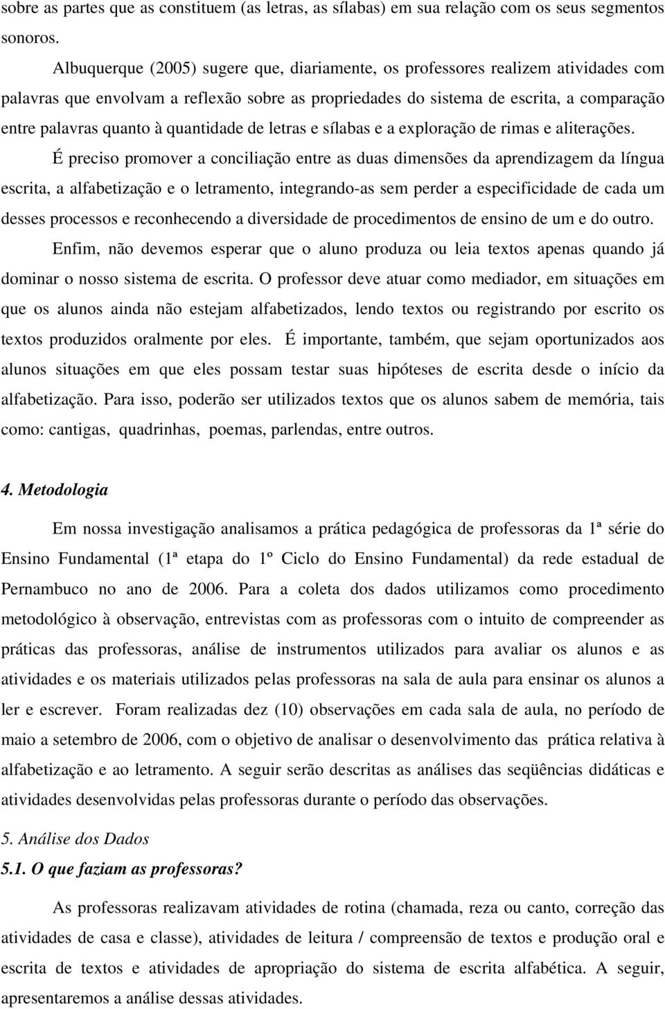 quantidade de letras e sílabas e a exploração de rimas e aliterações.