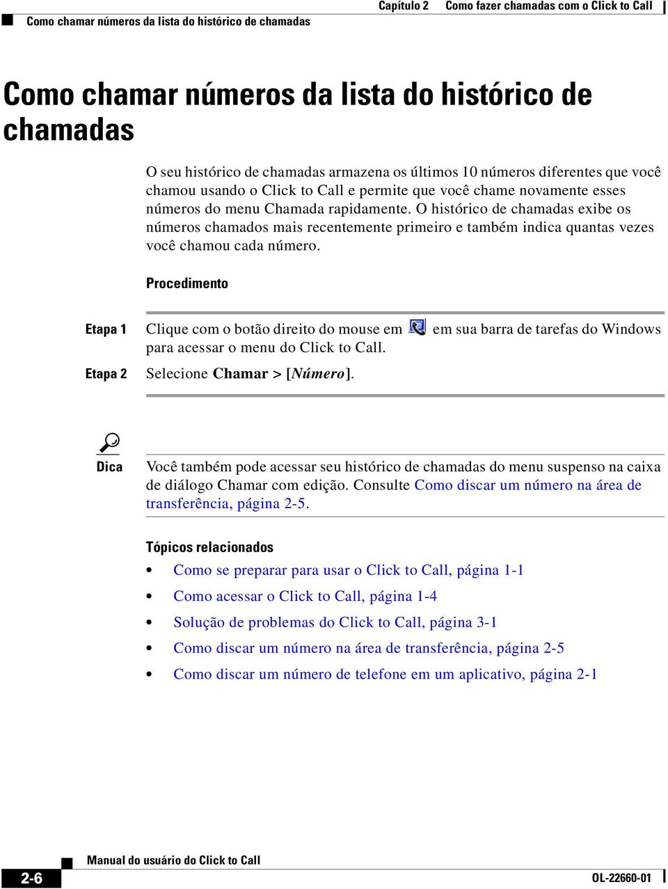 O histórico de chamadas exibe os números chamados mais recentemente primeiro e também indica quantas vezes você chamou cada número.