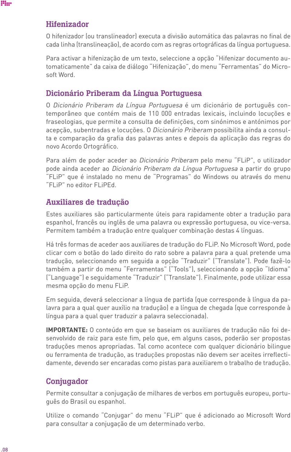 Dicionário Priberam da Língua Portuguesa O Dicionário Priberam da Língua Portuguesa é um dicionário de português contemporâneo que contém mais de 110 000 entradas lexicais, incluindo locuções e