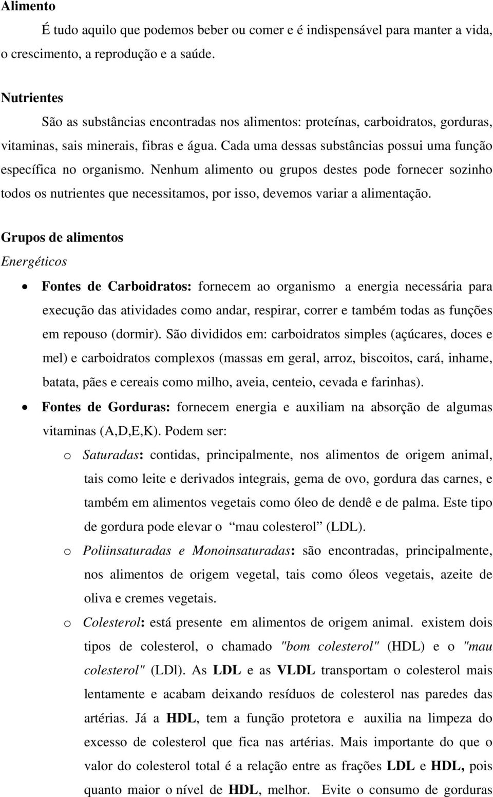 Cada uma dessas substâncias possui uma função específica no organismo.