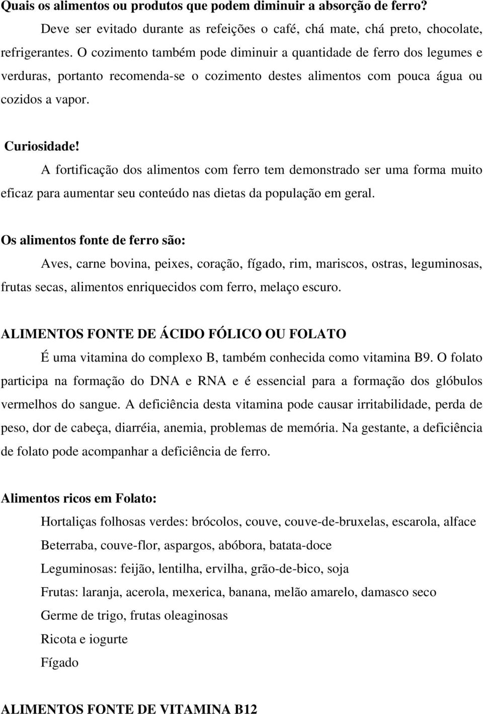 A fortificação dos alimentos com ferro tem demonstrado ser uma forma muito eficaz para aumentar seu conteúdo nas dietas da população em geral.