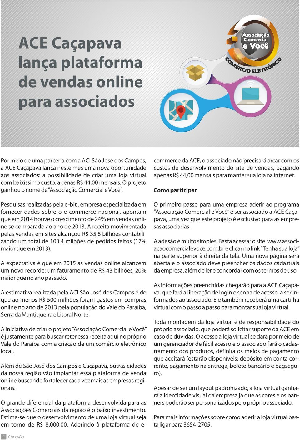 Pesquisas realizadas pela e-bit, empresa especializada em fornecer dados sobre o e-commerce nacional, apontam que em 2014 houve o crescimento de 24% em vendas online se comparado ao ano de 2013.