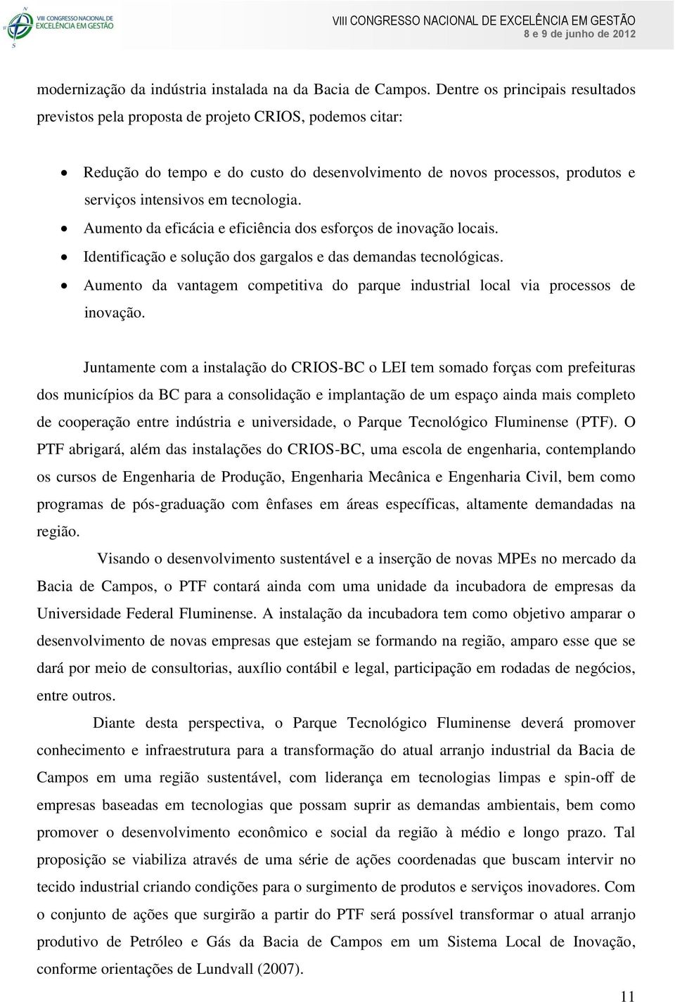 tecnologia. Aumento da eficácia e eficiência dos esforços de inovação locais. Identificação e solução dos gargalos e das demandas tecnológicas.