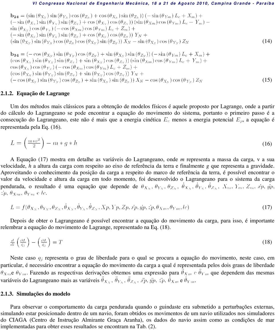 sistema, ortanto o rimeiro asso é a consecução do Lagrangeano, este não é mais que a energia cinética menos a energia otencial, a equação é reresentada ela Eq. (16).