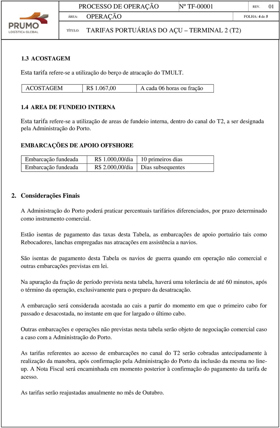 EMBARCAÇÕES DE APOIO OFFSHORE Embarcação fundeada R$ 1.000,00/dia 10 primeiros dias Embarcação fundeada R$ 2.000,00/dia Dias subsequentes 2.