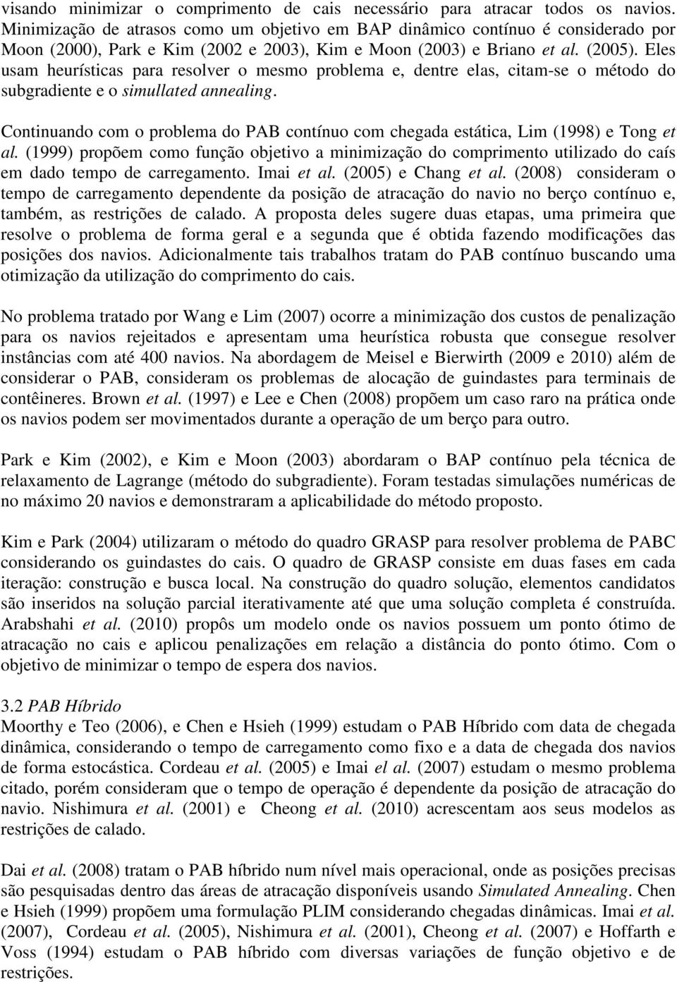 Eles usam heurísticas para resolver o mesmo problema e, dentre elas, citam-se o método do subgradiente e o simullated annealing.