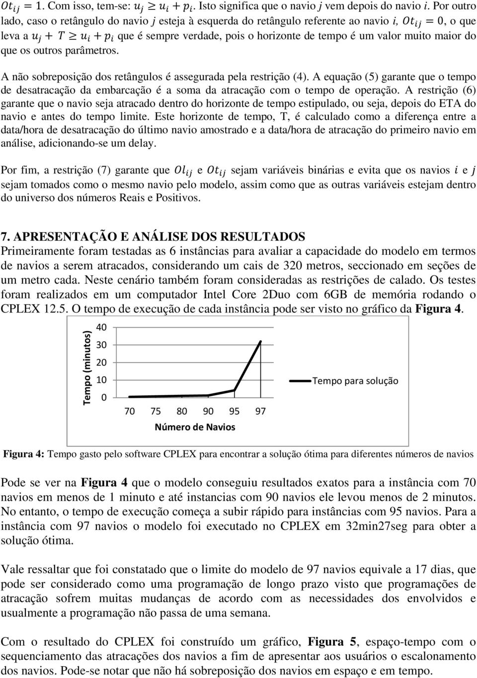 outros parâmetros. A não sobreposição dos retângulos é assegurada pela restrição (4). A equação (5) garante que o tempo de desatracação da embarcação é a soma da atracação com o tempo de operação.