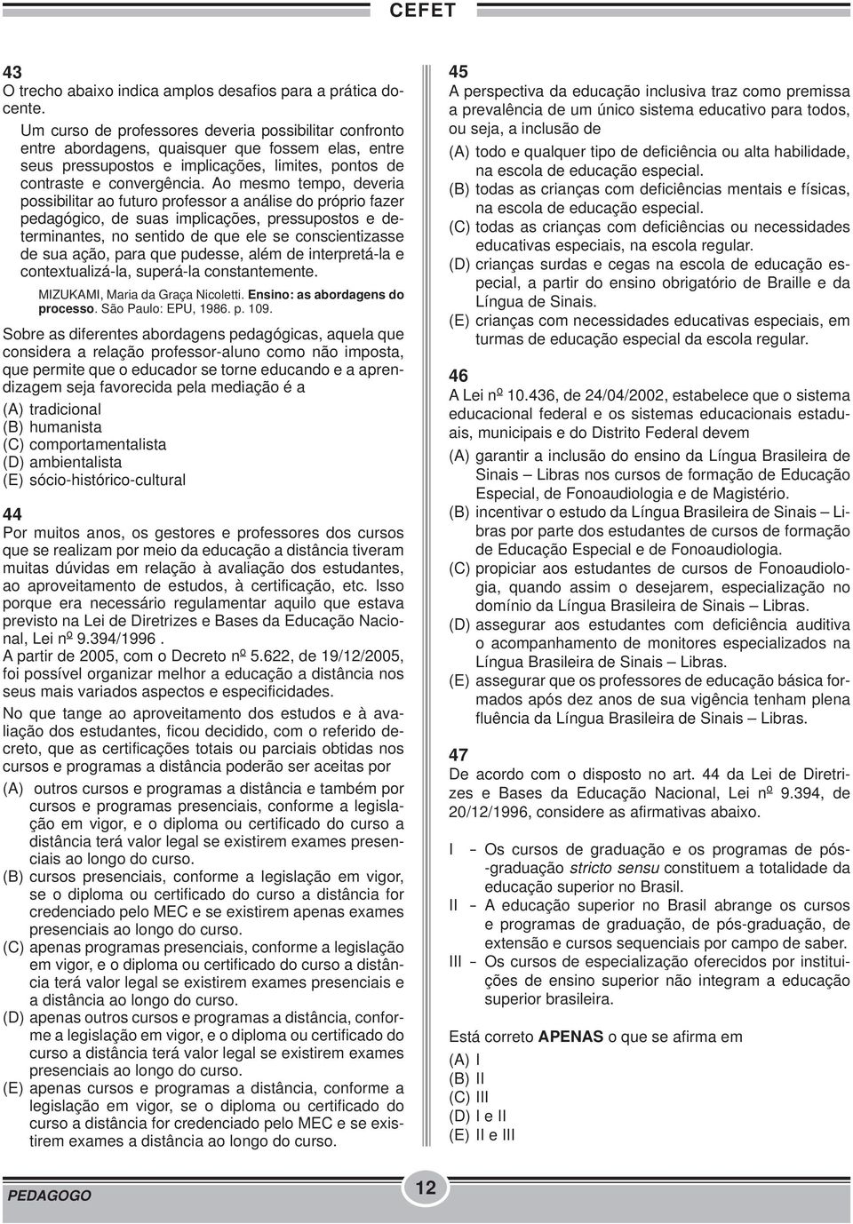 Ao mesmo tempo, deveria possibilitar ao futuro professor a análise do próprio fazer pedagógico, de suas implicações, pressupostos e determinantes, no sentido de que ele se conscientizasse de sua