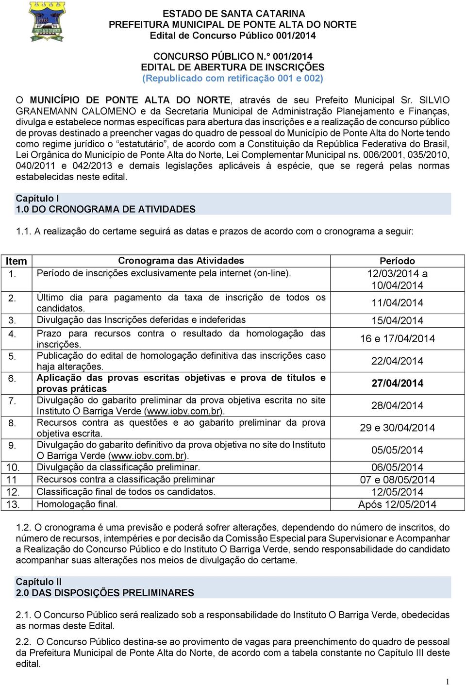 de provas destinado a preencher vagas do quadro de pessoal do Município de Ponte Alta do Norte tendo como regime jurídico o estatutário, de acordo com a Constituição da República Federativa do