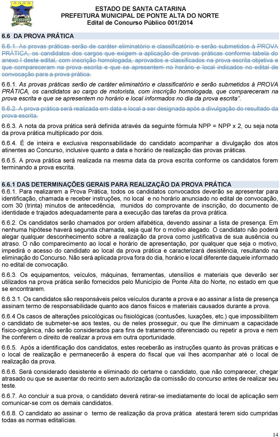 deste edital, com inscrição homologada, aprovados e classificados na prova escrita objetiva e que compareceram na prova escrita e que se apresentem no horário e local indicados no edital de