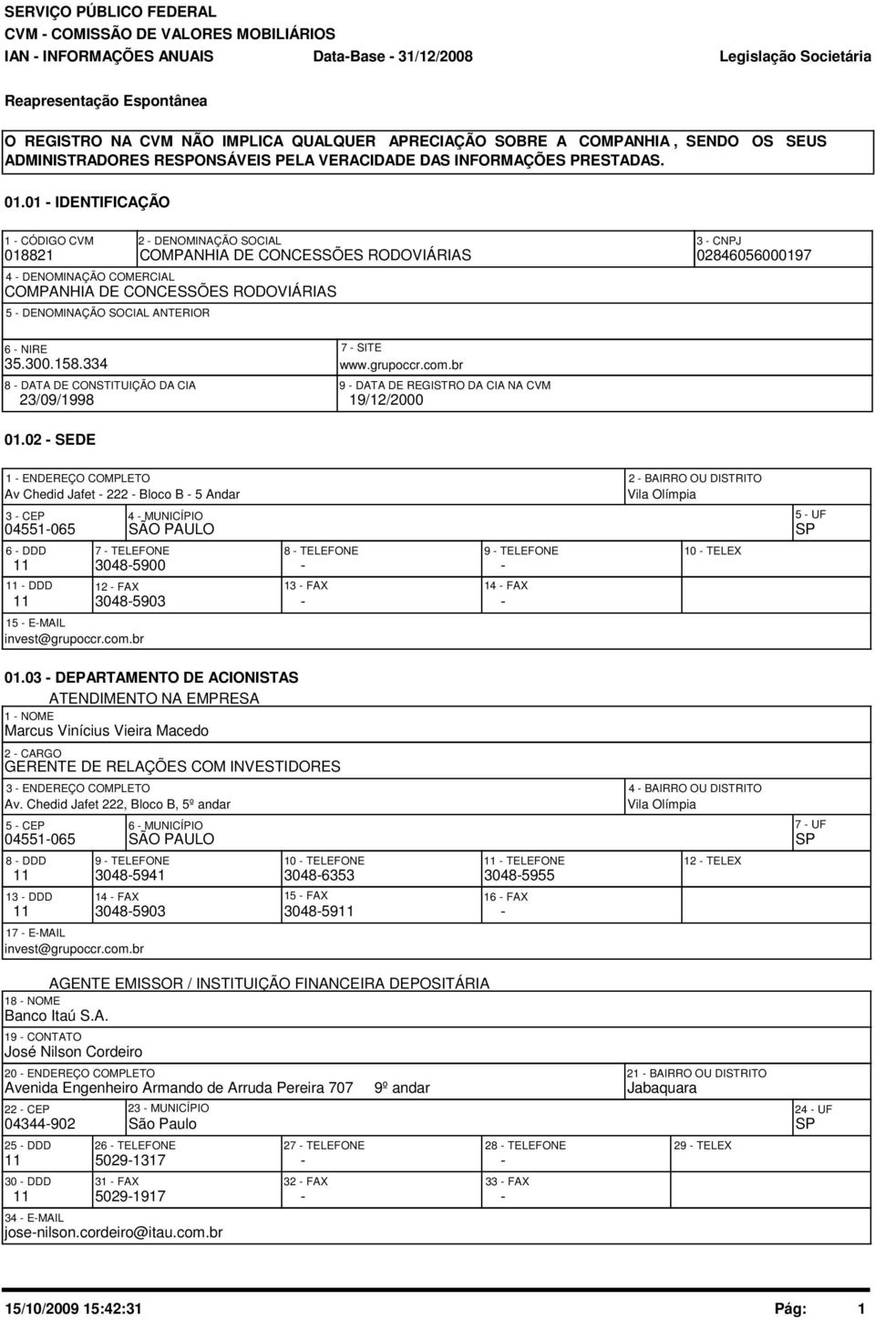 SOCIAL ANTERIOR 6 - NIRE 35.3.158.334 7 - SITE www.grupoccr.com.br 8 - DATA DE CONSTITUIÇÃO DA CIA 9 - DATA DE REGISTRO DA CIA NA CVM 23/9/1998 19/12/2 1.