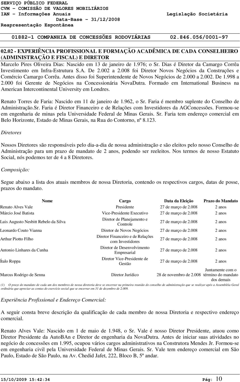 Dias é Diretor da Camargo Corrêa Investimento em Infra-Estrutura S.A. De 2.2 a 2.8 foi Diretor Novos Negócios da Construções e Comércio Camargo Corrêa.