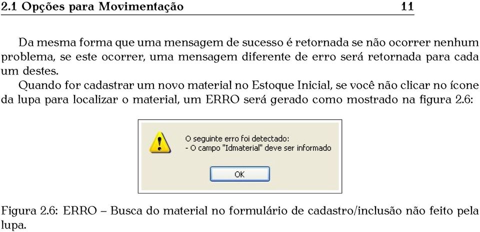 Quando for cadastrar um novo material no Estoque Inicial, se você não clicar no ícone da lupa para localizar o