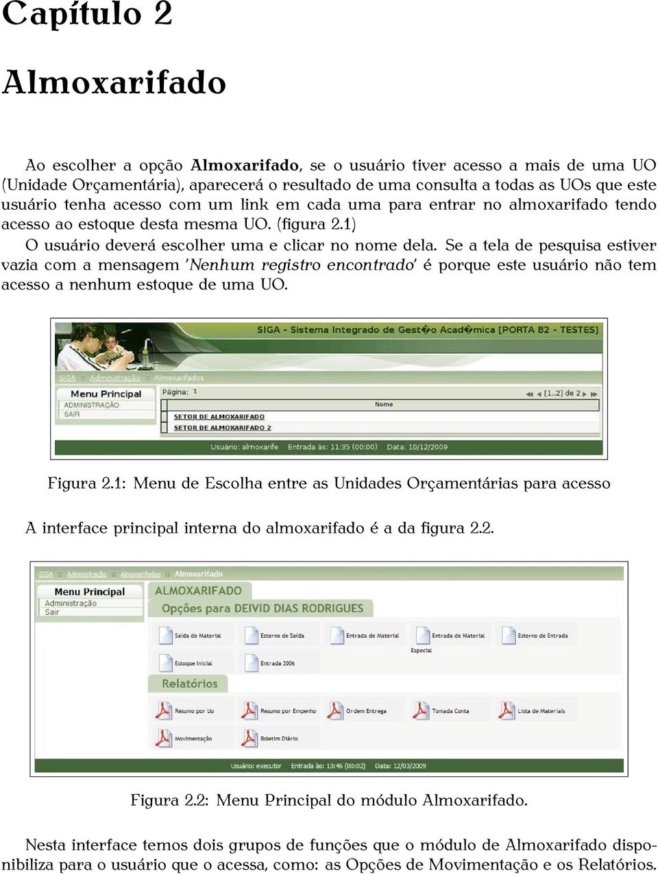 Se a tela de pesquisa estiver vazia com a mensagem Nenhum registro encontrado é porque este usuário não tem acesso a nenhum estoque de uma UO. Figura 2.