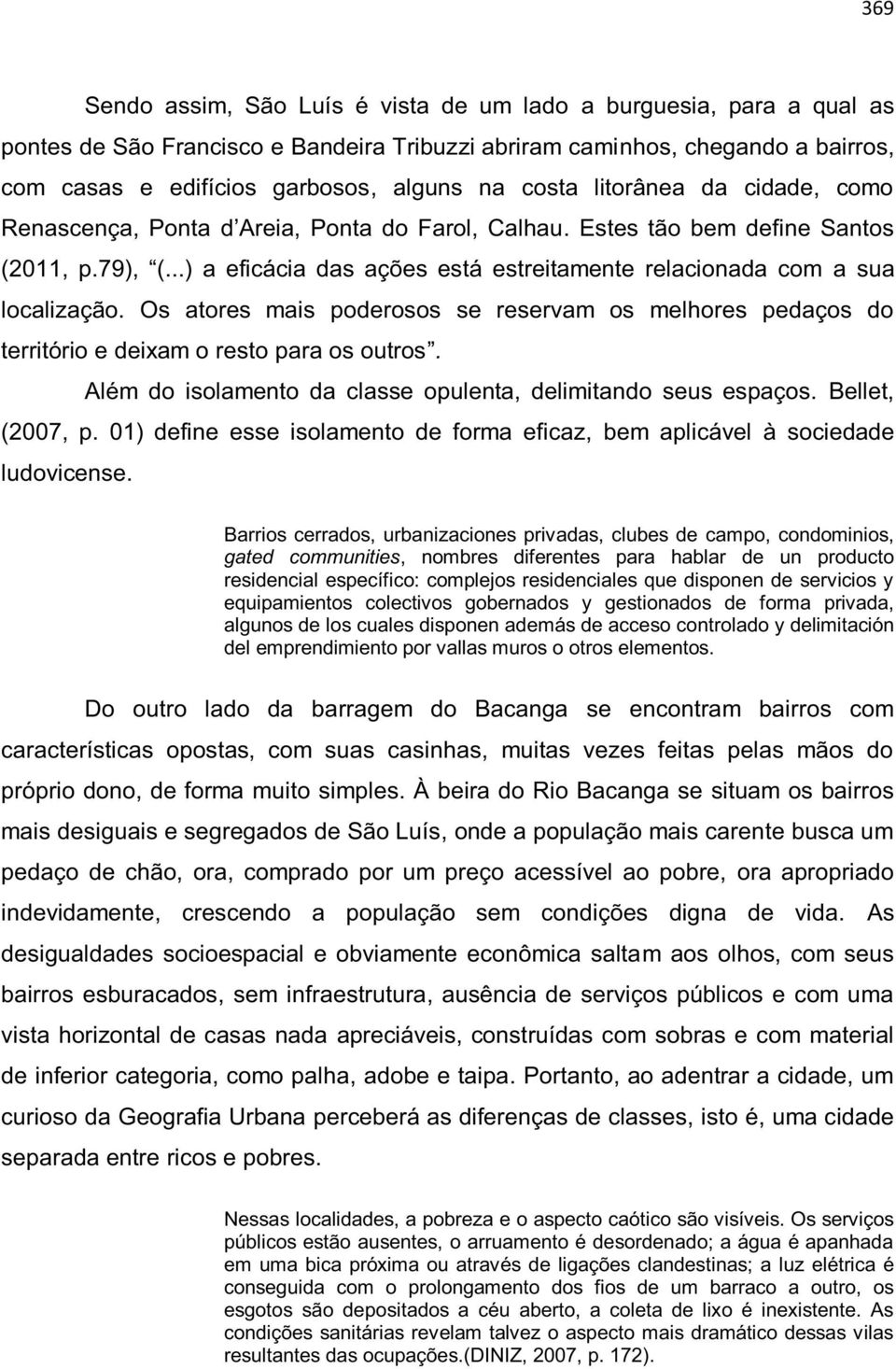 ..) a eficácia das ações está estreitamente relacionada com a sua localização. Os atores mais poderosos se reservam os melhores pedaços do território e deixam o resto para os outros.