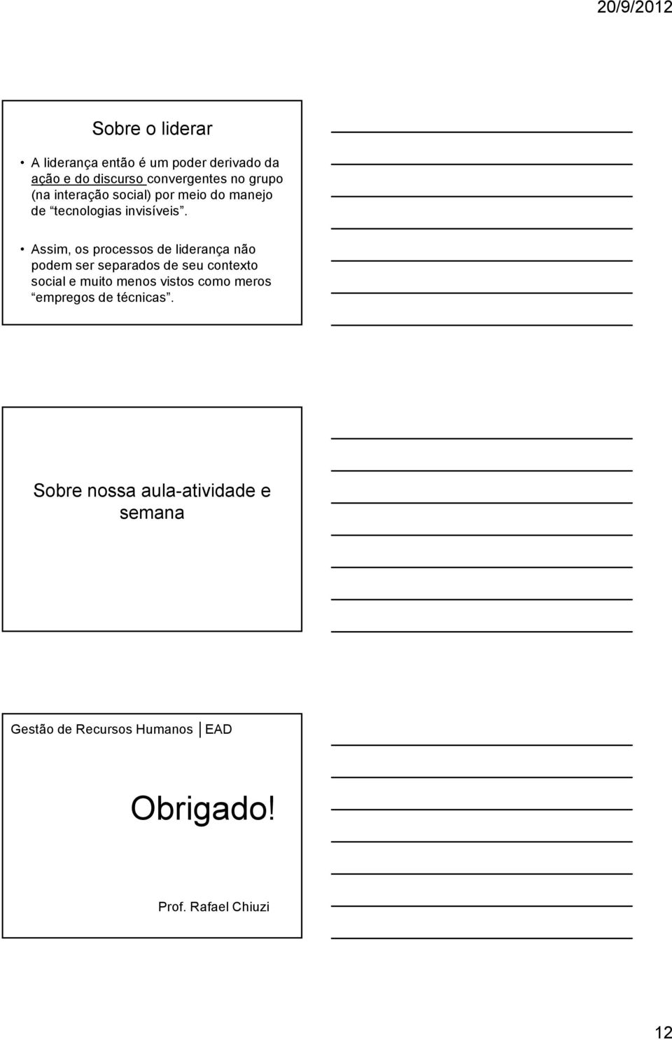 Assim, os processos de liderança não podem ser separados de seu contexto social e muito menos