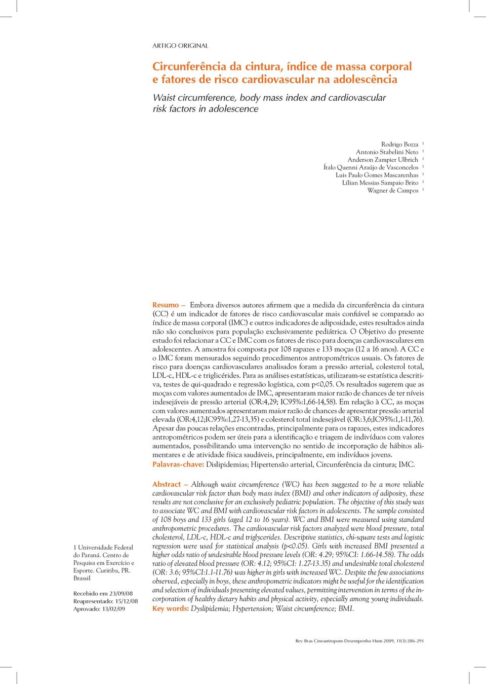 diversos autores afirmem que a medida da circunferência da cintura (CC) é um indicador de fatores de risco cardiovascular mais confiável se comparado ao índice de massa corporal (IMC) e outros