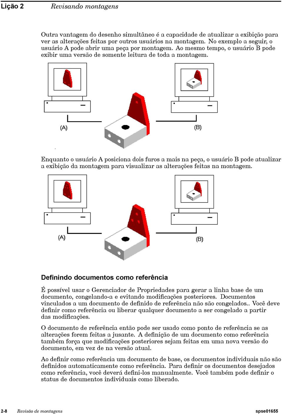 Enquanto o usuário A posiciona dois furos a mais na peça, o usuário B pode atualizar a exibição da montagem para visualizar as alterações feitas na montagem.