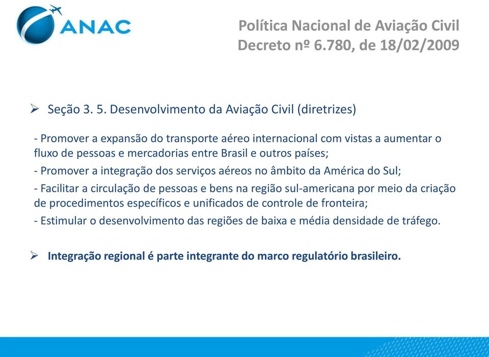 entre Brasil e outros países; - Promover a integração dos serviços aéreos no âmbito da América do Sul; - Facilitar a circulação de pessoas e bens na região