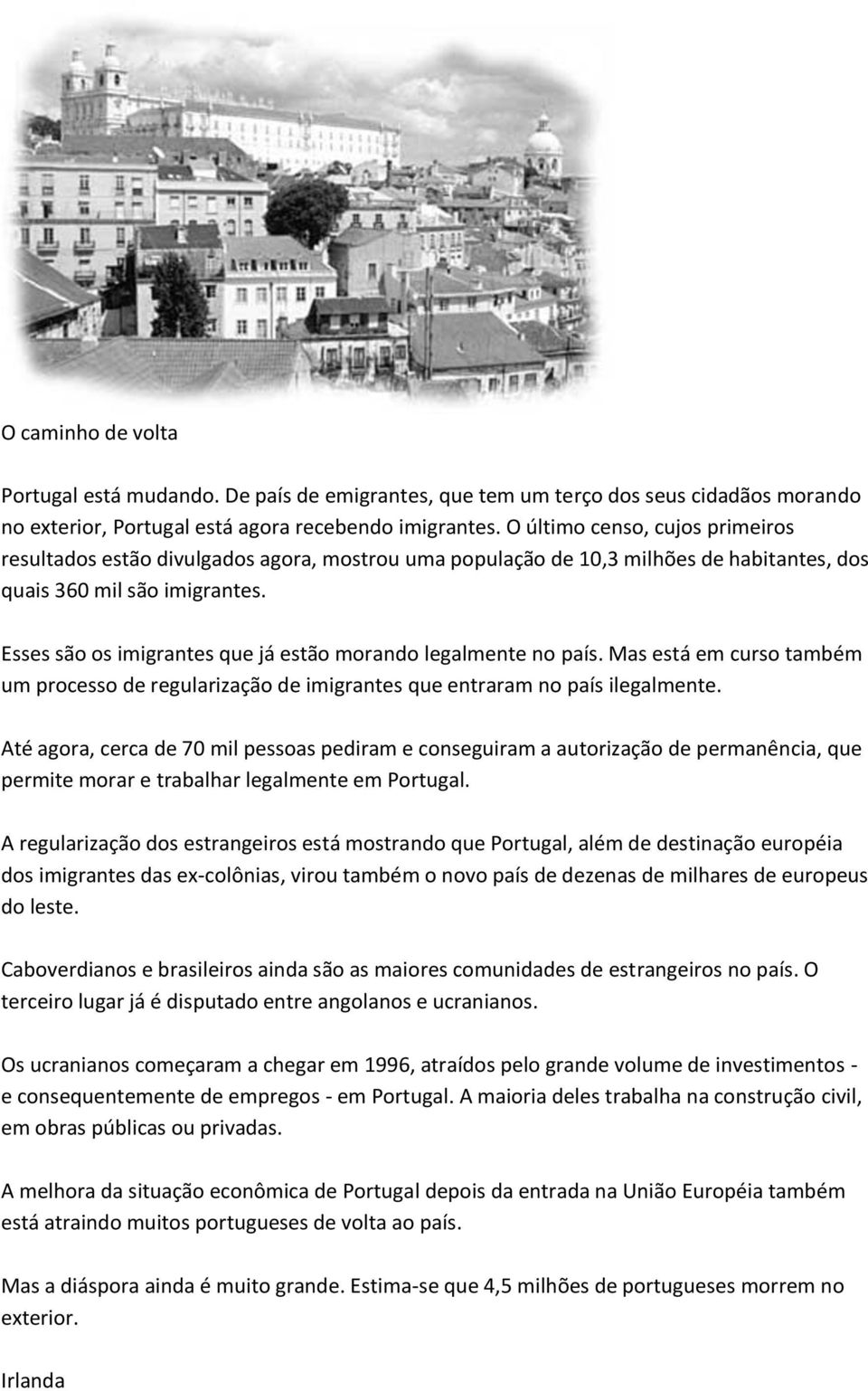 Esses são os imigrantes que já estão morando legalmente no país. Mas está em curso também um processo de regularização de imigrantes que entraram no país ilegalmente.