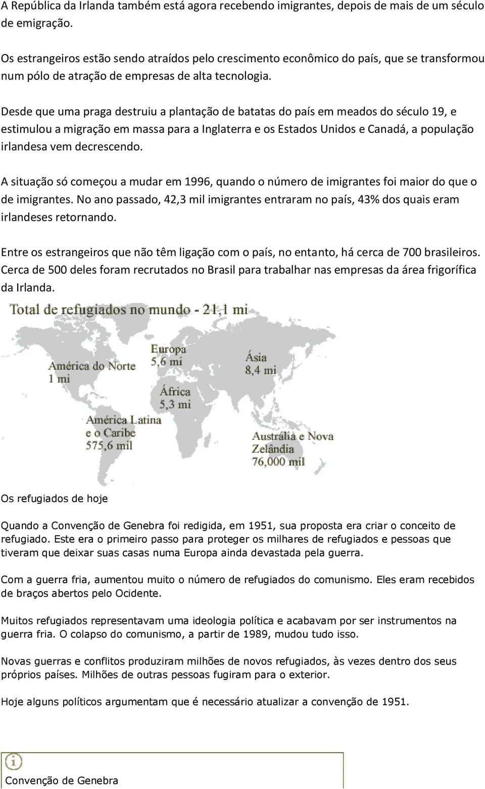 Desde que uma praga destruiu a plantação de batatas do país em meados do século 19, e estimulou a migração em massa para a Inglaterra e os Estados Unidos e Canadá, a população irlandesa vem