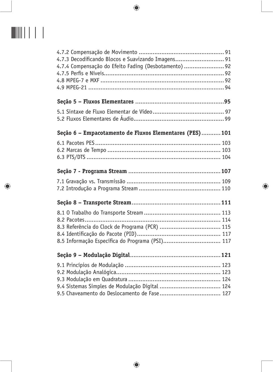 2 Marcas de Tempo... 103 6.3 PTS/DTS... 104 Seção 7 - Programa Stream...107 7.1 Gravação vs. Transmissão... 109 7.2 Introdução a Programa Stream... 110 Seção 8 Transporte Stream...111 8.