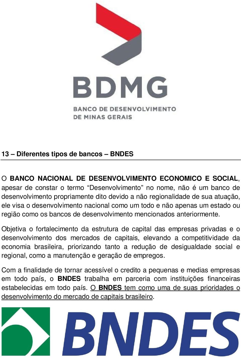 Objetiva o fortalecimento da estrutura de capital das empresas privadas e o desenvolvimento dos mercados de capitais, elevando a competitividade da economia brasileira, priorizando tanto a redução de