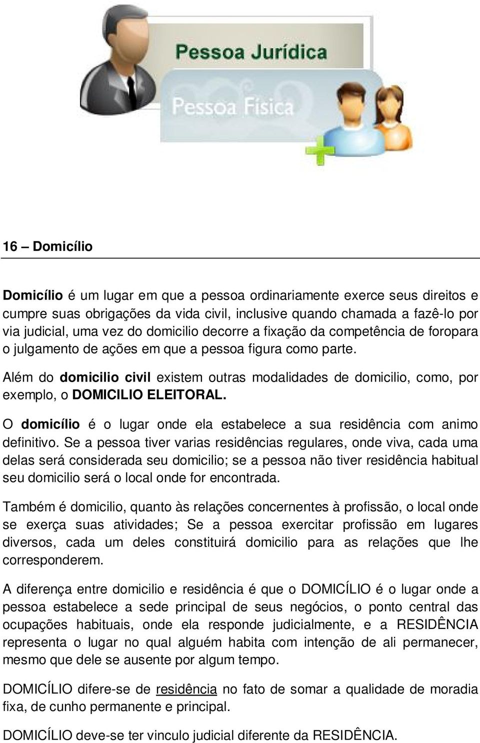 Além do domicilio civil existem outras modalidades de domicilio, como, por exemplo, o DOMICILIO ELEITORAL. O domicílio é o lugar onde ela estabelece a sua residência com animo definitivo.