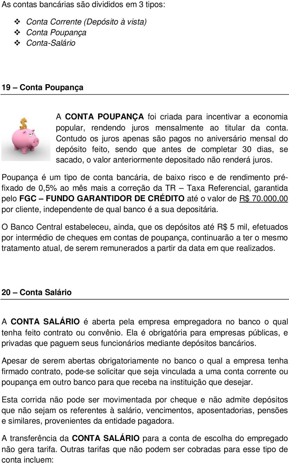 Contudo os juros apenas são pagos no aniversário mensal do depósito feito, sendo que antes de completar 30 dias, se sacado, o valor anteriormente depositado não renderá juros.