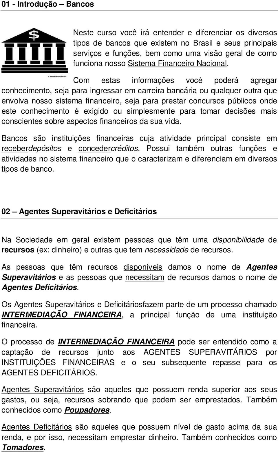 Com estas informações você poderá agregar conhecimento, seja para ingressar em carreira bancária ou qualquer outra que envolva nosso sistema financeiro, seja para prestar concursos públicos onde este