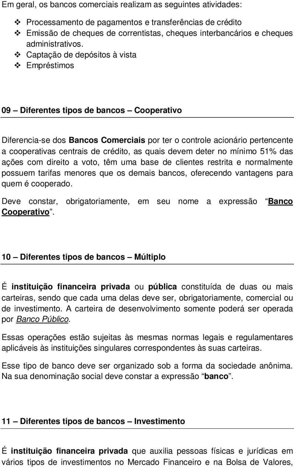 Captação de depósitos à vista Empréstimos 09 Diferentes tipos de bancos Cooperativo Diferencia-se dos Bancos Comerciais por ter o controle acionário pertencente a cooperativas centrais de crédito, as