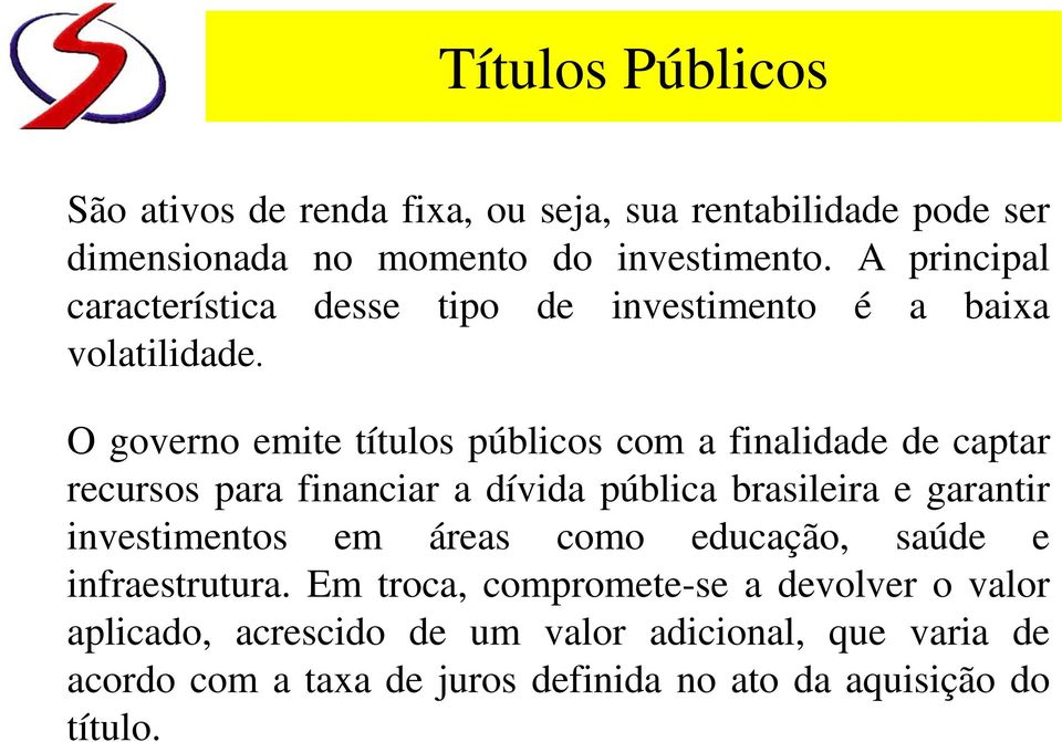 O governo emite títulos públicos com a finalidade de captar recursos para financiar a dívida pública brasileira e garantir investimentos