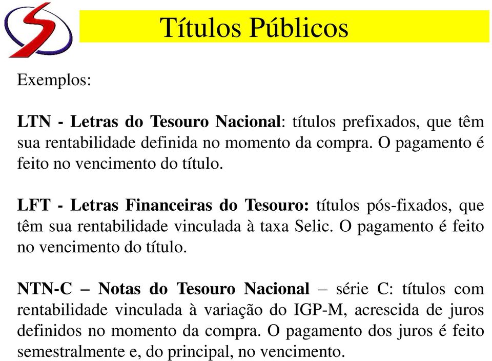 LFT - Letras Financeiras do Tesouro: títulos pós-fixados, que têm sua rentabilidade vinculada à taxa Selic.