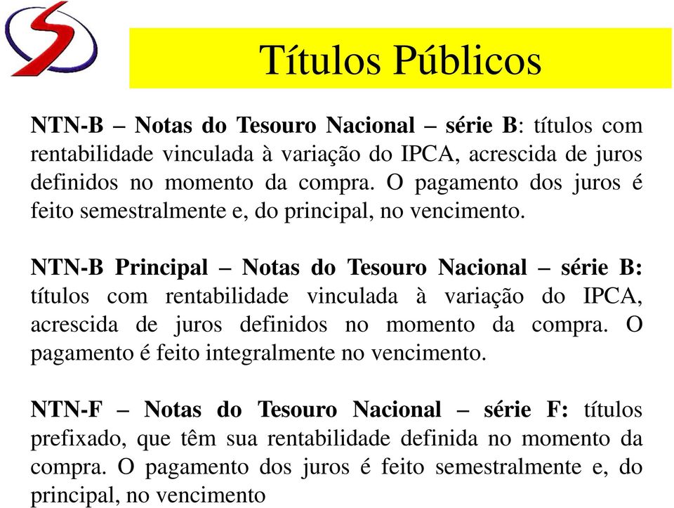 NTN-B Principal Notas do Tesouro Nacional série B: títulos com rentabilidade vinculada à variação do IPCA, acrescida de juros definidos no momento da compra.