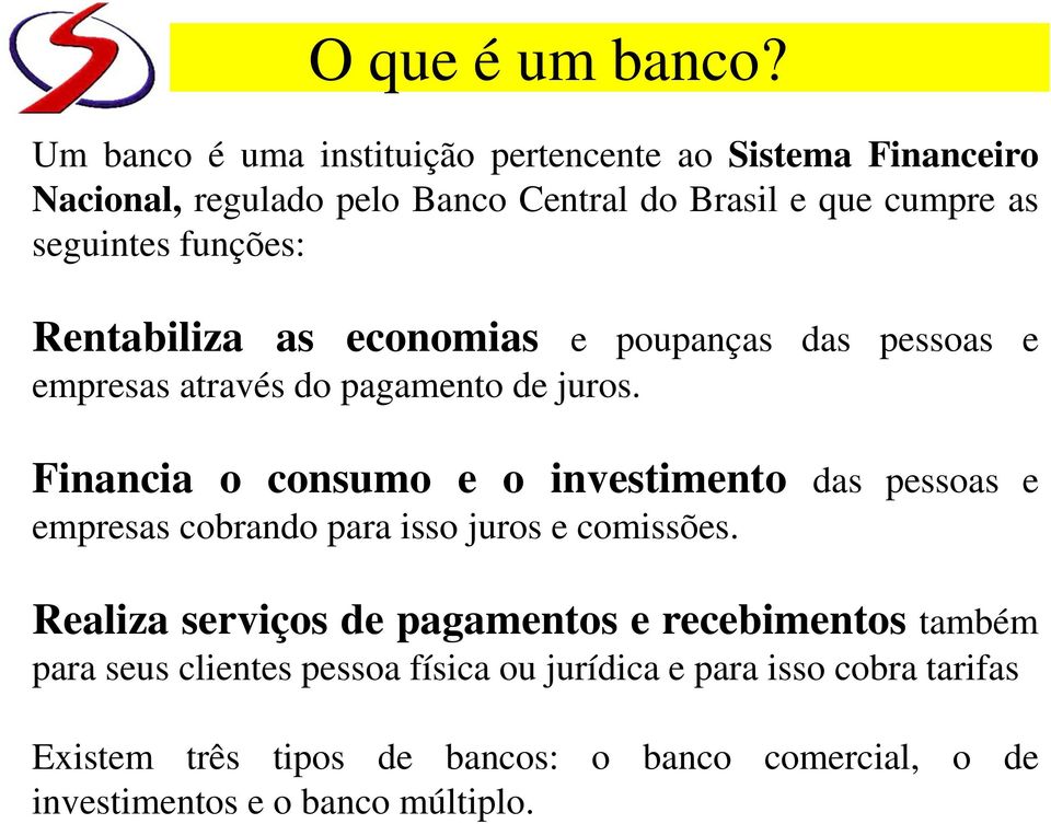 funções: Rentabiliza as economias e poupanças das pessoas e empresas através do pagamento de juros.