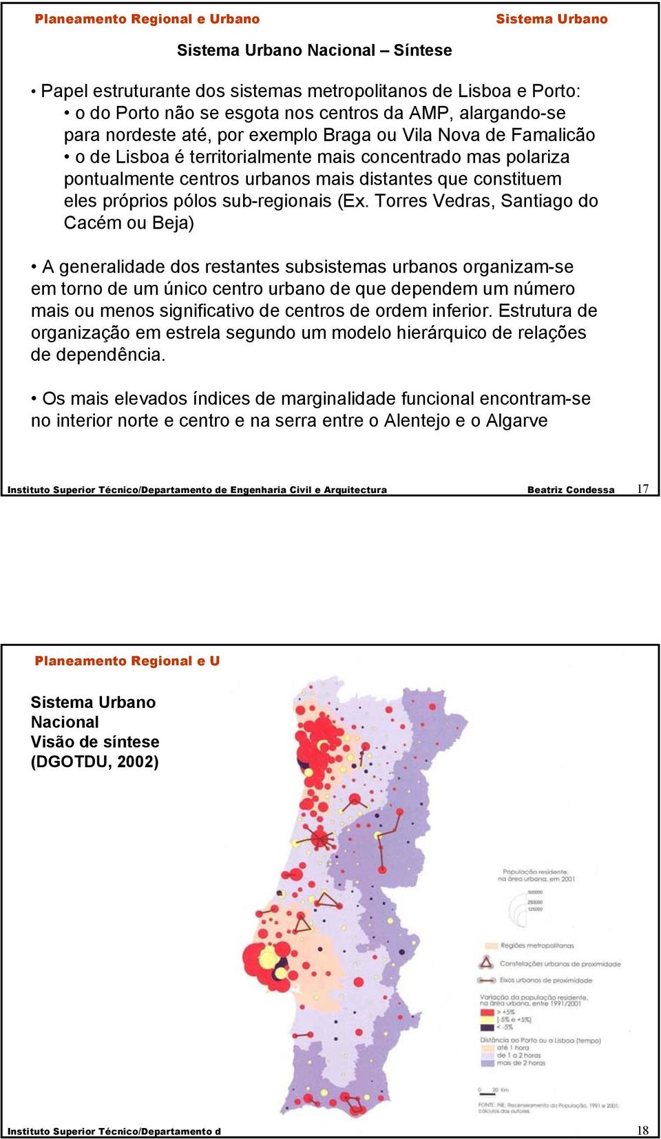 Torres Vedras, Santiago do Cacém ou Beja) A generalidade dos restantes subsistemas urbanos organizam-se em torno de um único centro urbano de que dependem um número mais ou menos significativo de