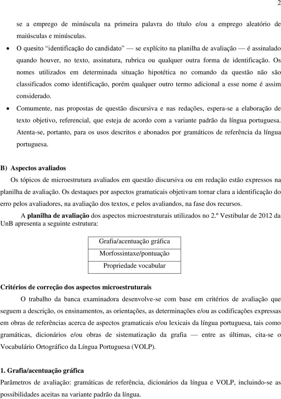 Os nomes utilizados em determinada situação hipotética no comando da questão não são classificados como identificação, porém qualquer outro termo adicional a esse nome é assim considerado.