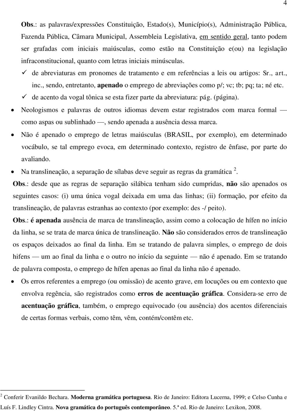 iniciais maiúsculas, como estão na Constituição e(ou) na legislação infraconstitucional, quanto com letras iniciais minúsculas.