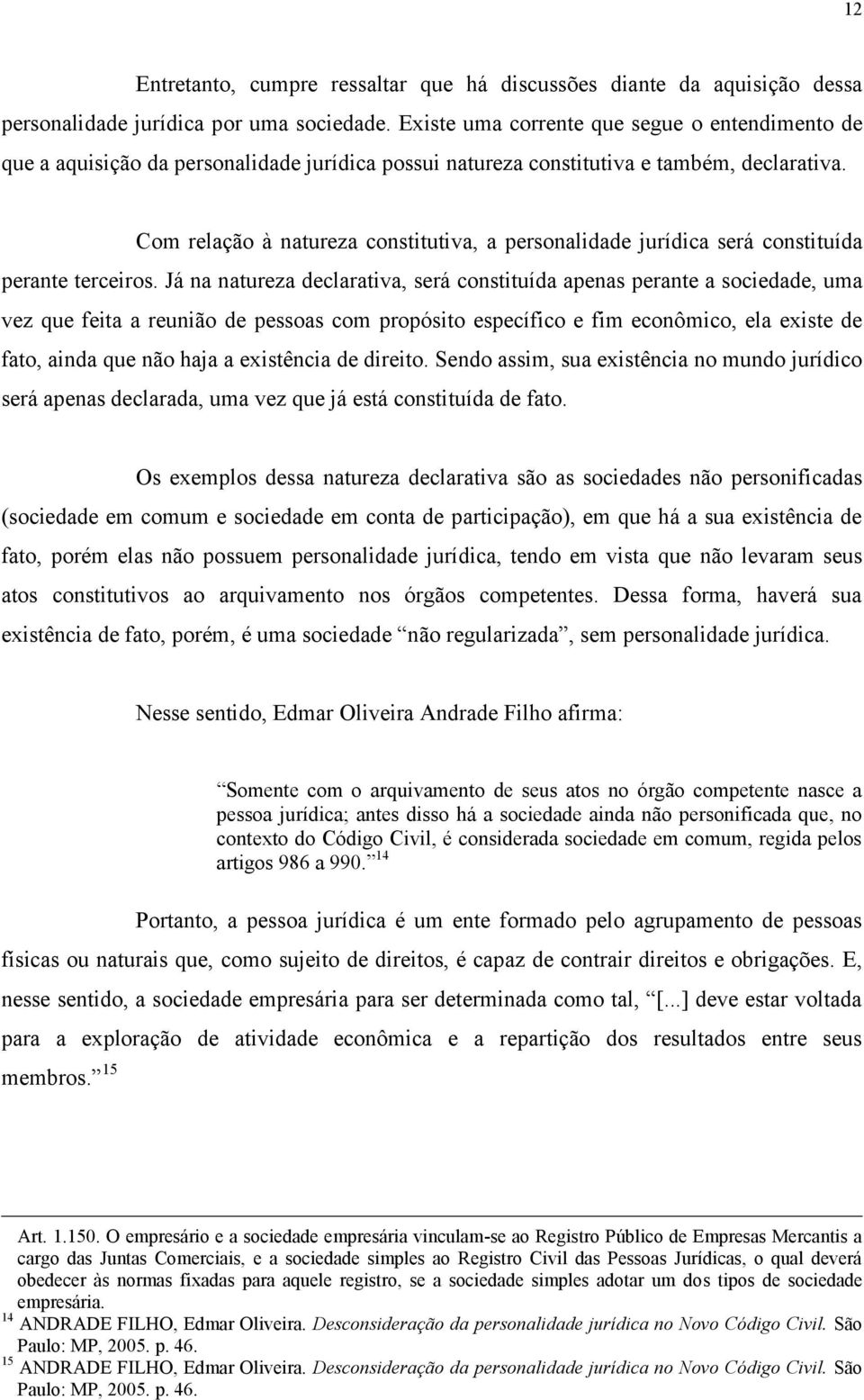 Com relação à natureza constitutiva, a personalidade jurídica será constituída perante terceiros.