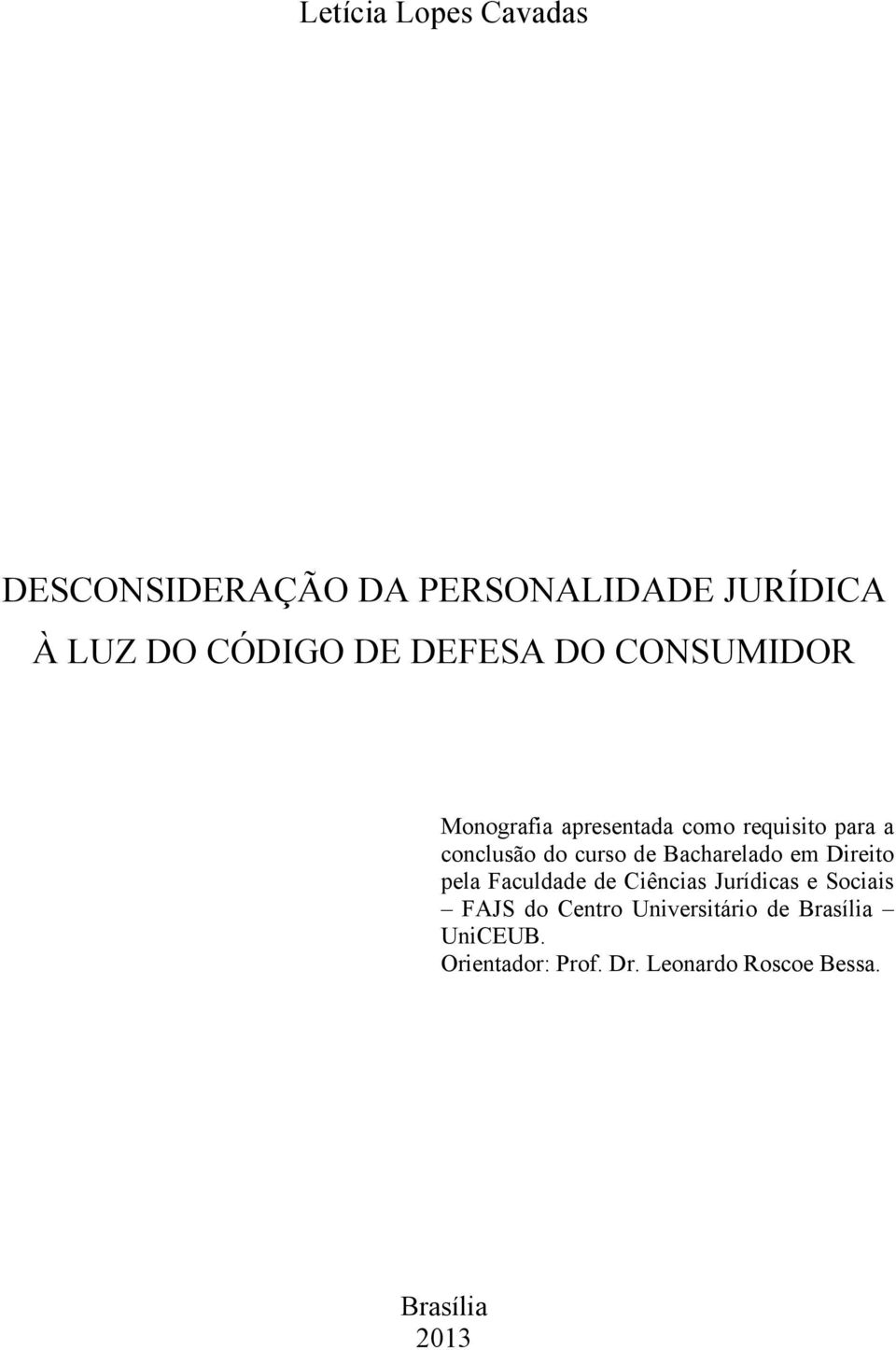 Bacharelado em Direito pela Faculdade de Ciências Jurídicas e Sociais FAJS do Centro