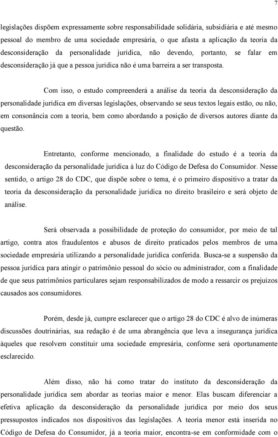 Com isso, o estudo compreenderá a análise da teoria da desconsideração da personalidade jurídica em diversas legislações, observando se seus textos legais estão, ou não, em consonância com a teoria,