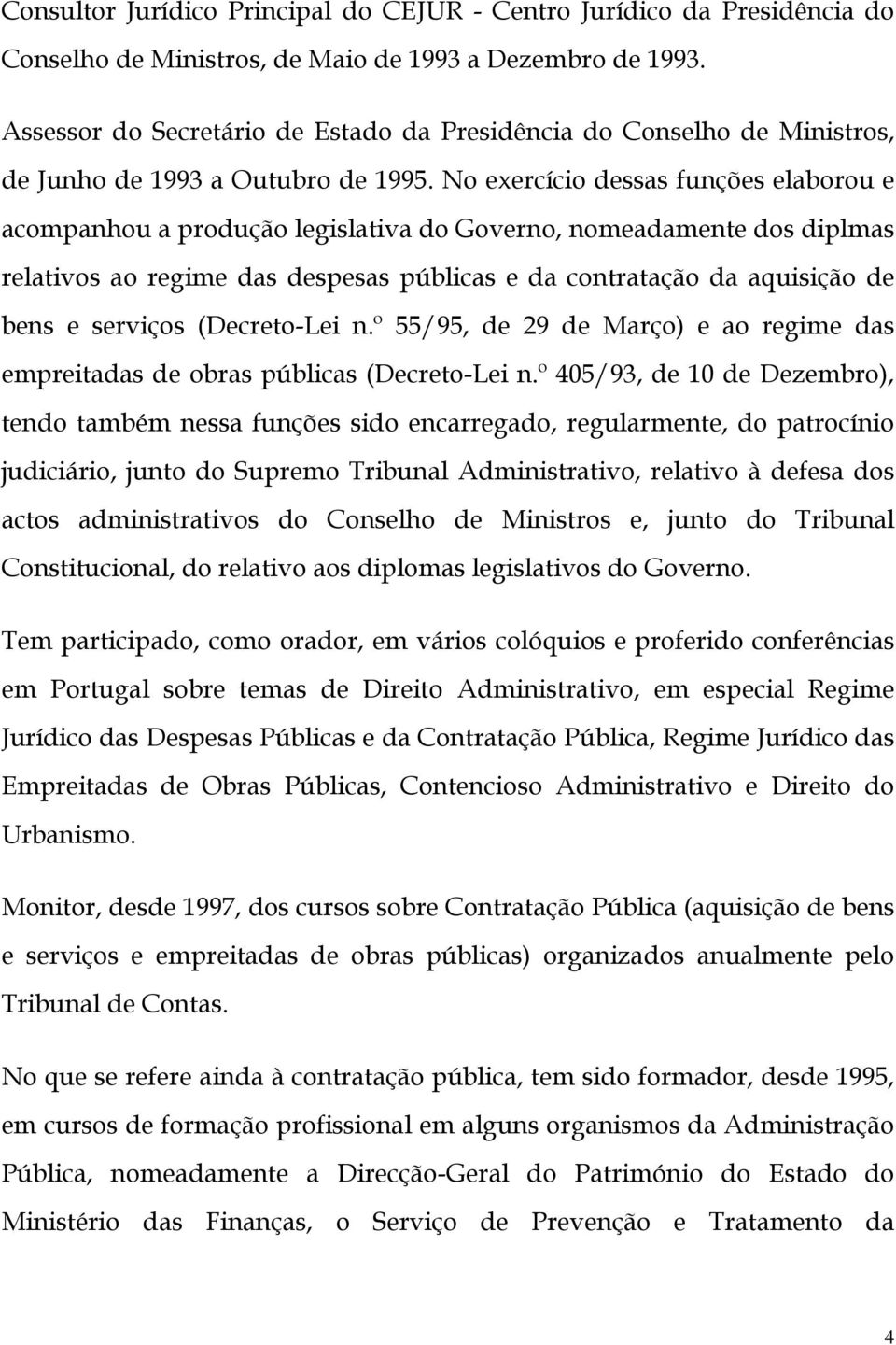 No exercício dessas funções elaborou e acompanhou a produção legislativa do Governo, nomeadamente dos diplmas relativos ao regime das despesas públicas e da contratação da aquisição de bens e