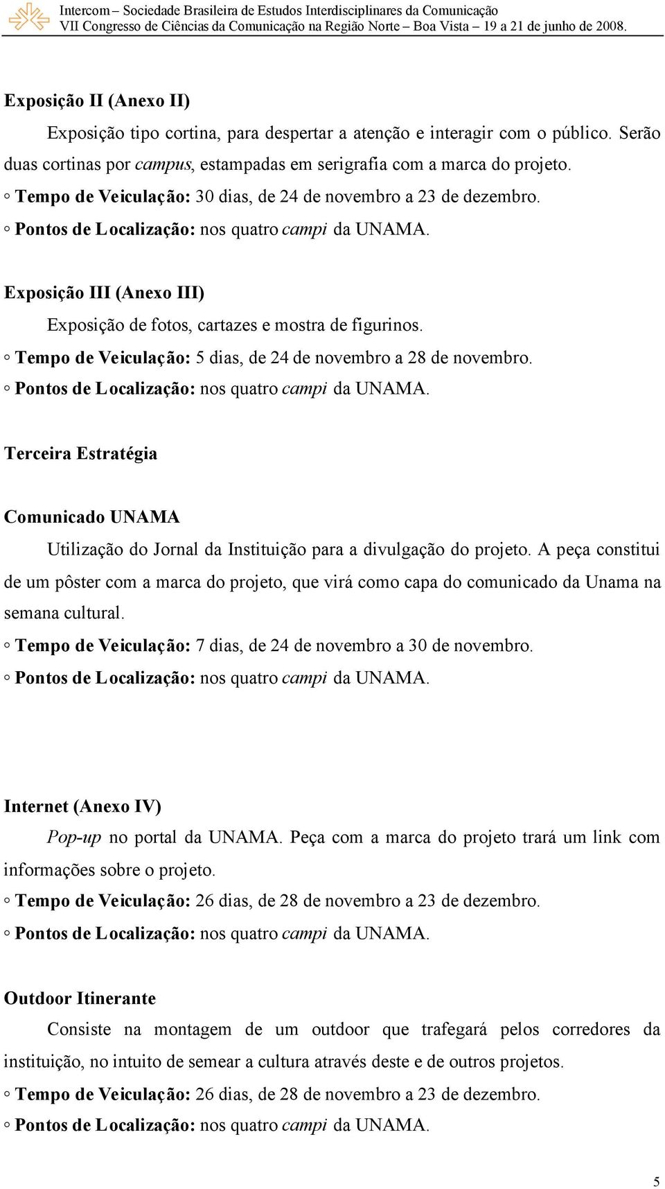 Tempo de Veiculação: 5 dias, de 24 de novembro a 28 de novembro. Terceira Estratégia Comunicado UNAMA Utilização do Jornal da Instituição para a divulgação do projeto.